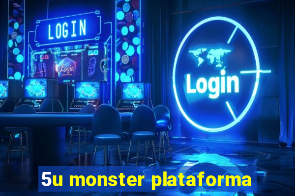 5u monster plataforma